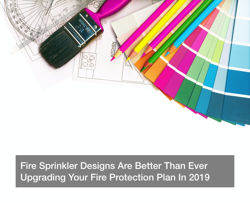 Fire Sprinkler Designs Are Better Than Ever  Upgrading Your Fire Protection Plan In 2019
