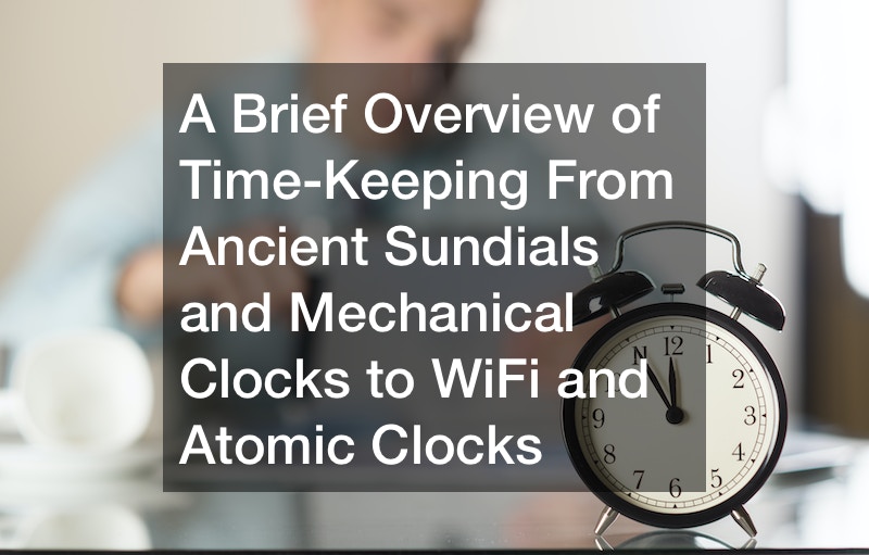 A Brief Overview of Time-Keeping  From Ancient Sundials and Mechanical Clocks to WiFi and Atomic Clocks
