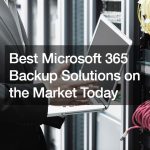 Best Microsoft 365 Backup Solutions on the Market Today