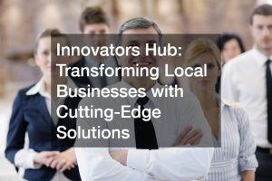 Innovators Hub: Transforming Local Businesses with Cutting-Edge Solutions